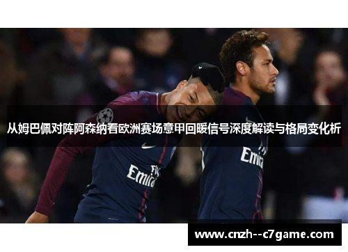 从姆巴佩对阵阿森纳看欧洲赛场意甲回暖信号深度解读与格局变化析