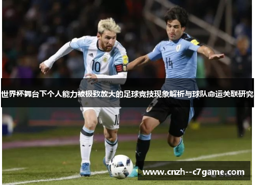 世界杯舞台下个人能力被极致放大的足球竞技现象解析与球队命运关联研究
